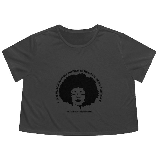 I AM BLACK AND MY POWER IS ROOTED IN MY HISTORY Flowy Cropped Tees