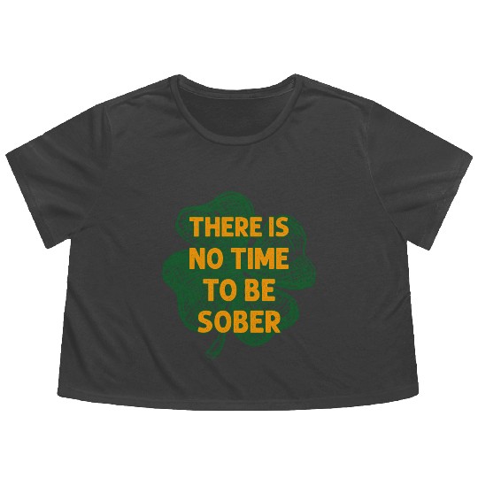 There Is No Time To Be Sober Irish Beer Drinking Flowy Cropped Tees