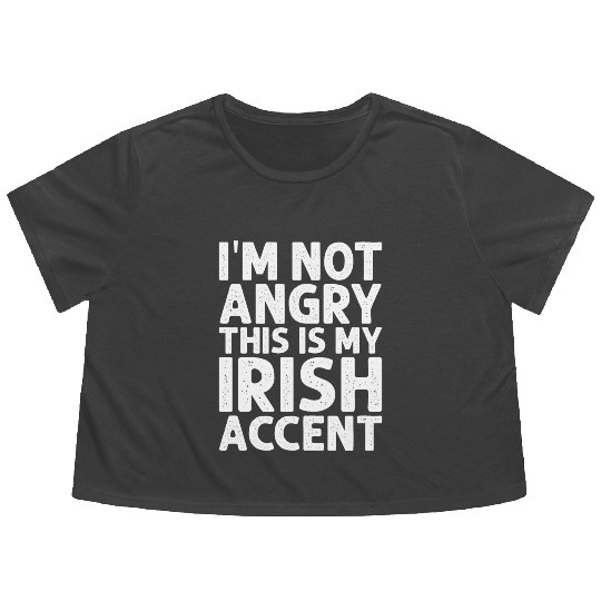 Irish I m Not Angry This Is My Irish Accent Funny Flowy Cropped Tees