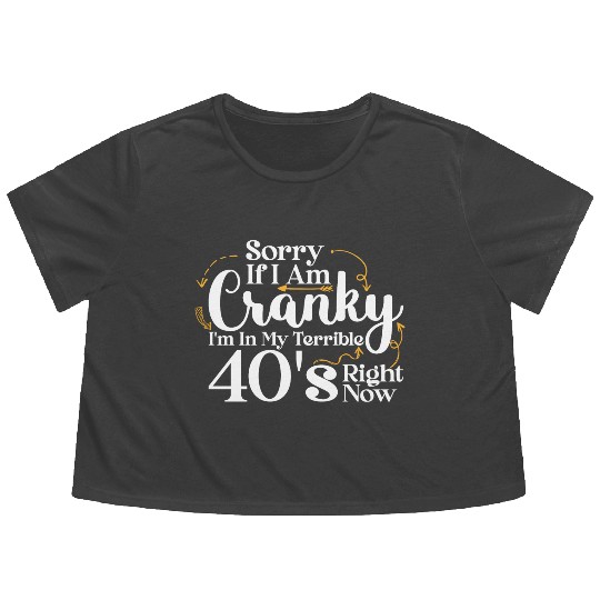 Sorry If I Am Cranky I m In My Terrible 40 S Flowy Cropped Tees