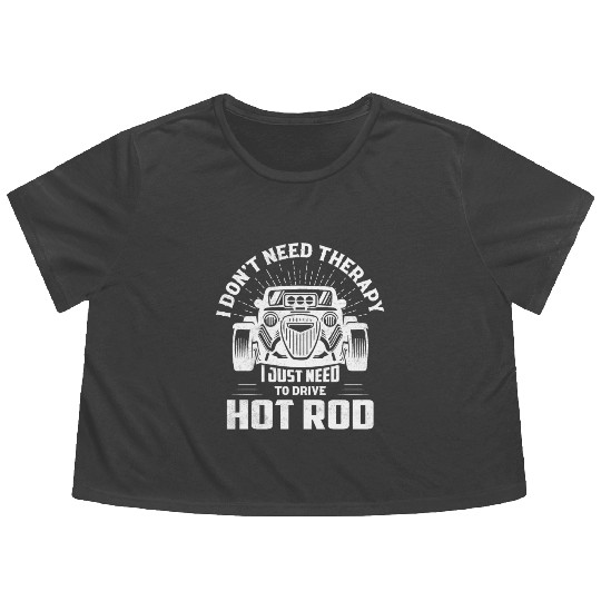 I Don't Need Therapy I Just Need To Drive Hot Rod Flowy Cropped Tees