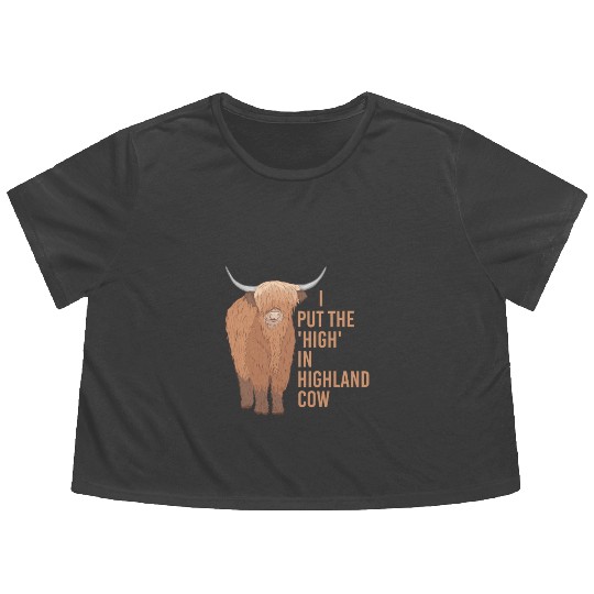 I Put The "High" In Highland Cow Scottish Cattle Flowy Cropped Tees