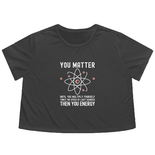 Funny Science, Atom Science, You Matter Energy, Flowy Cropped Tees