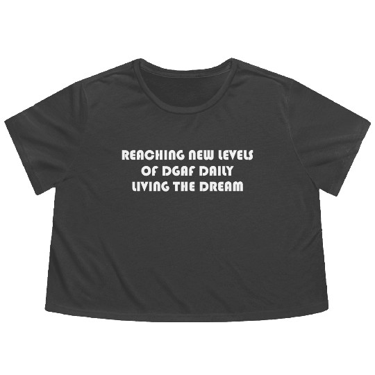 REACHING NEW LEVELS OF DGAF DAILY LIVING THE DREAM Flowy Cropped Tees