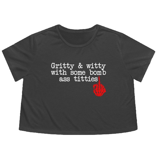 Gritty & Witty With Some Bomb Ass Titties Flowy Cropped Tees