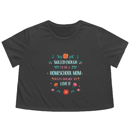 SKILLED ENOUGH TO BE A HOMESCHOOL MOM. CRAZY ENOUG Flowy Cropped Tees