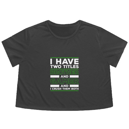 I Have Two Titles Brother And Gamer I Cruch Them Flowy Cropped Tees