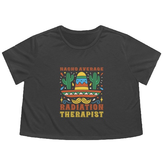 Nacho Average Radiation Therapist Cinco De Mayo Flowy Cropped Tees