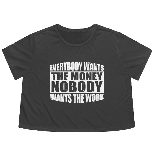 Everybody Wants The Money Nobody Wants The Work 24 Flowy Cropped Tees