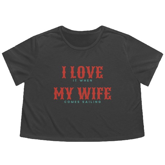 I Love It When My Wife Comes Sailing Flowy Cropped Tees