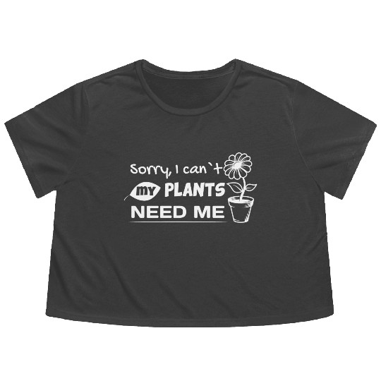 Sorry I Can t My Plants Need Me Garden Lover Flowy Cropped Tees