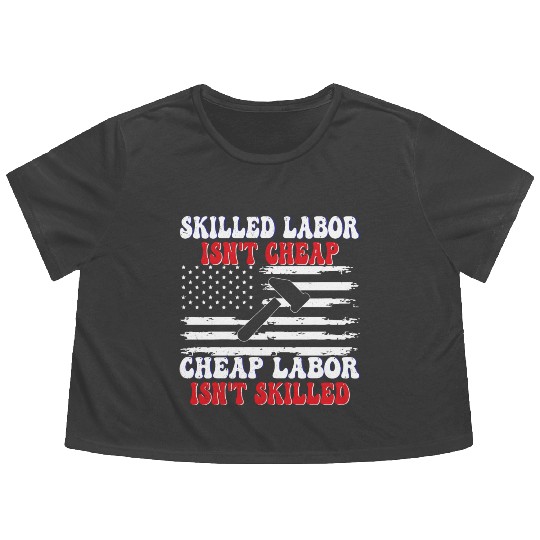 Skilled Labor Isn't Cheap Labor Day Funny Quote Flowy Cropped Tees