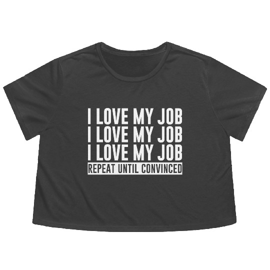 I Love My Job, Repeat Until Convinced 1 Flowy Cropped Tees