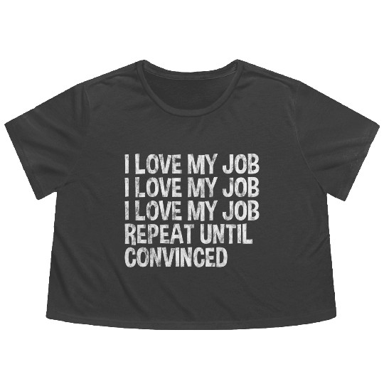 I Love My Job, Repeat Until Convinced 3 Flowy Cropped Tees