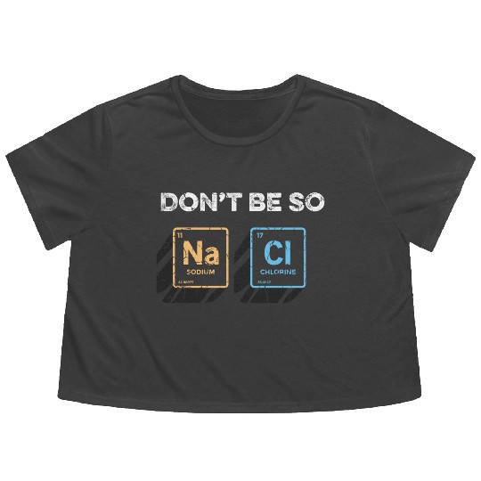 Don t Be So Salty Funny Chemistry Pun Science Flowy Cropped Tees