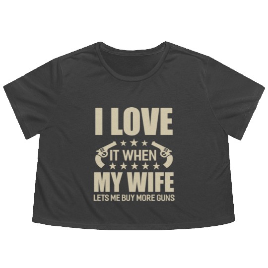 I Love It When My Wife Lets Me Buy More Guns Flowy Cropped Tees