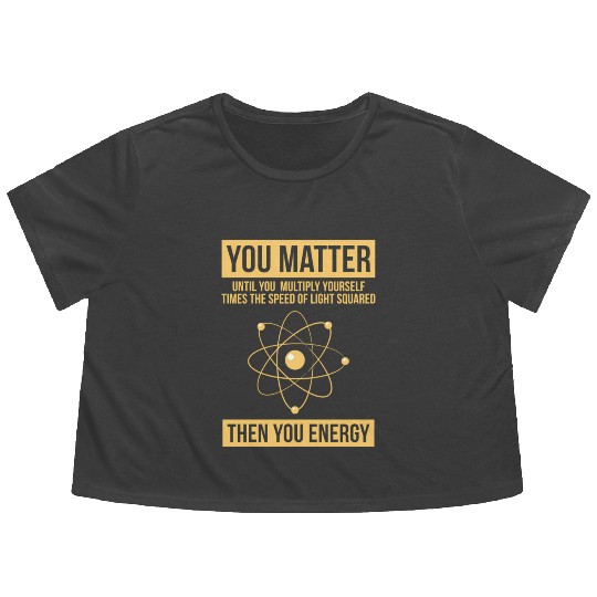 You Matter Then You Energy Science Flowy Cropped Tees