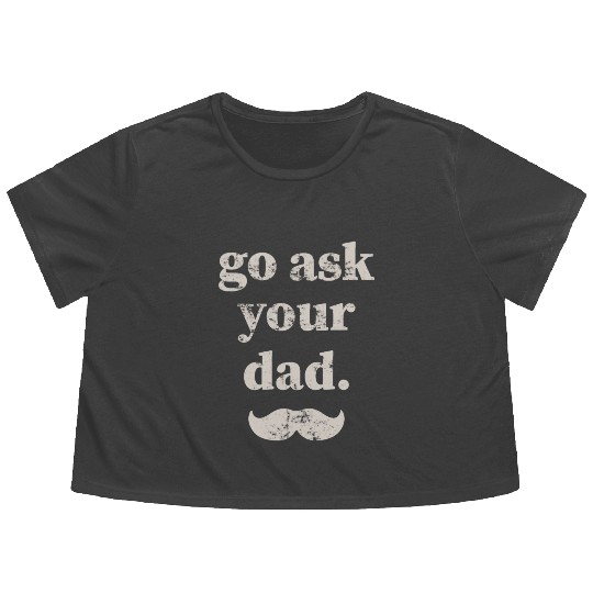 Go ask your dad Flowy Cropped Tees