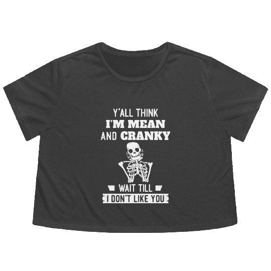 Y’all Think I’m Mean And Cranky Flowy Cropped Tees