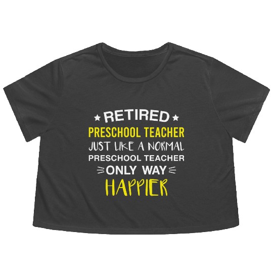 Retired Preschool Teacher Only Way Happier Funny Flowy Cropped Tees