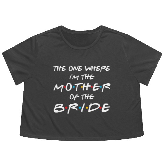 The One Where I'M The Mother Of The Bride Bridal Flowy Cropped Tees