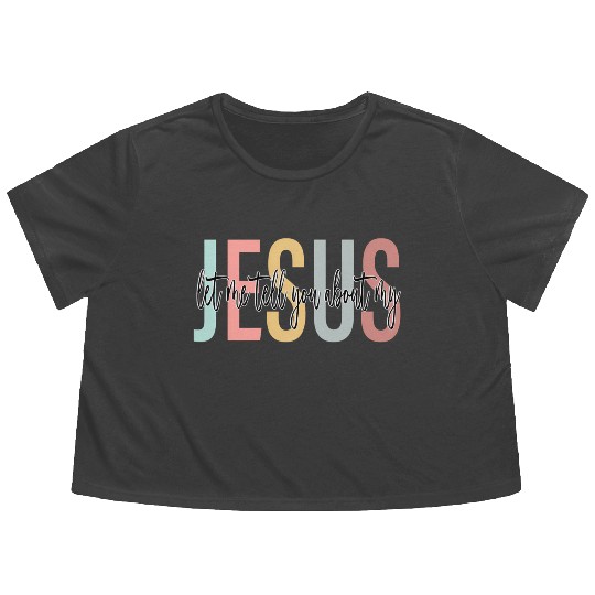 Let Me Tell You About My Jesus Bible Jesus Boho Flowy Cropped Tees