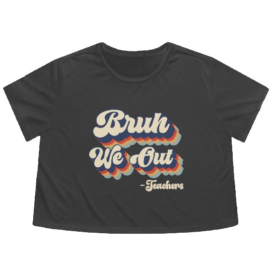 Bruh We Out Teachers Flowy Cropped Tees