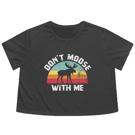 Don t Moose With Me Funny Moose Lover Gift Flowy Cropped Tees