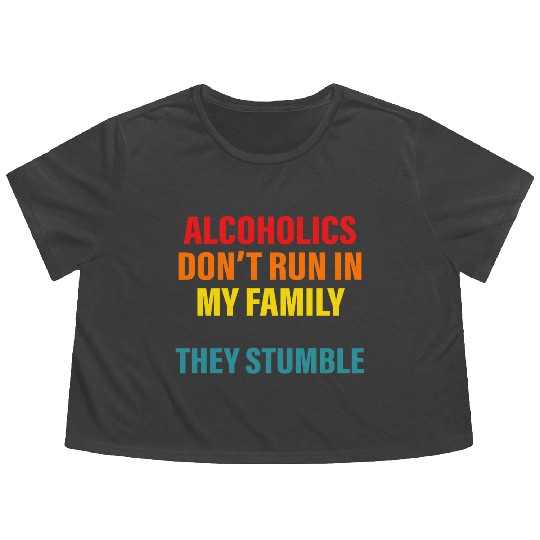 Alcoholics Don'T Run In My Family They Drive Flowy Cropped Tees