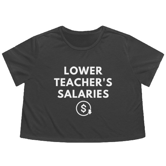 Lower Teacher Salaries Flowy Cropped Tees