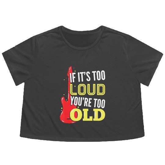 If It'S Too Loud You'Re Too Old A Guitar Player Flowy Cropped Tees