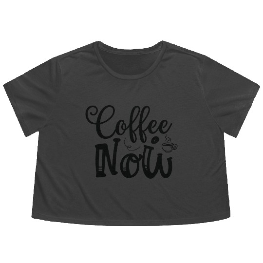 Coffee Now Coffee Lover Coffee Caffeine Lover For Flowy Cropped Tees
