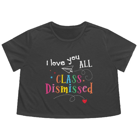 I Love You All Class Dismissed Last Day of School Flowy Cropped Tees