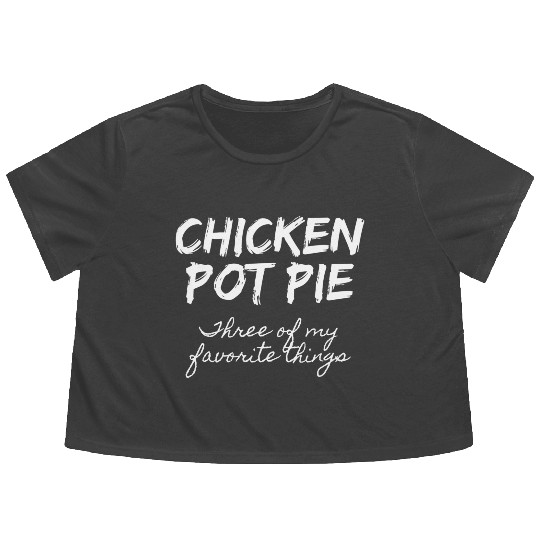 Chicken Pot Pie Three Of My Favorite Things Pot Flowy Cropped Tees