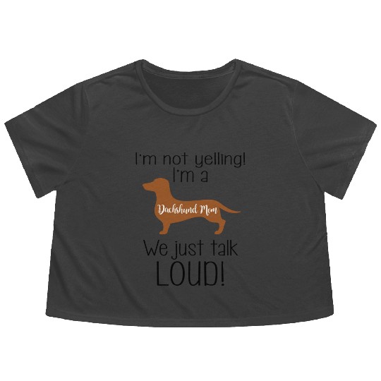 I m Not Yelling I m A Dachshund Mom We Just Talk Flowy Cropped Tees