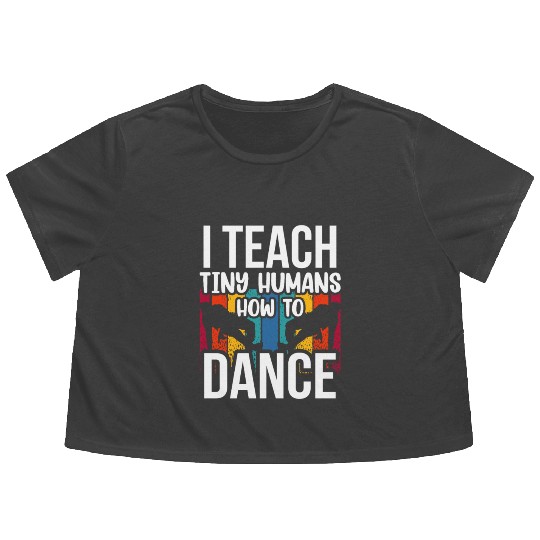 I Teach Tiny Humans How To Dance Dance Teacher Flowy Cropped Tees
