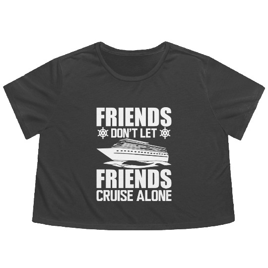 Cruise Friends Don t Let Friends Cruise Alone W Flowy Cropped Tees