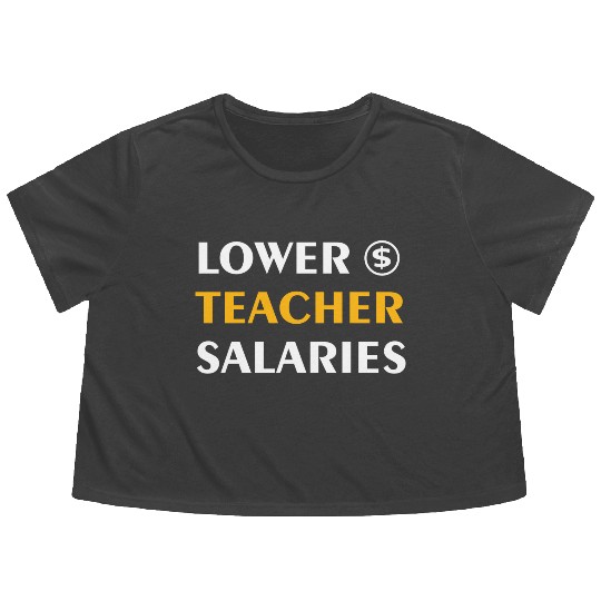 Teacher Lower Teacher Salaries Cool nostalgia Flowy Cropped Tees