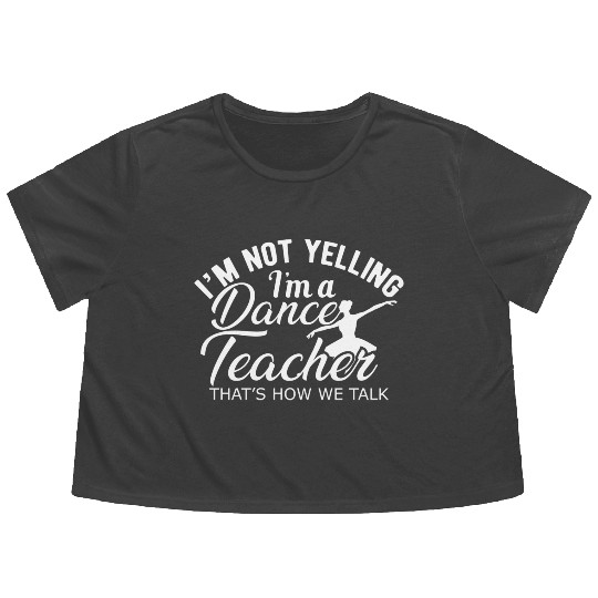 Dance Teacher Im not yelling Im a dance teacher Flowy Cropped Tees