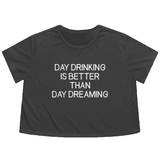 Day Drinking Is Better Than Day Dreaming Flowy Cropped Tees