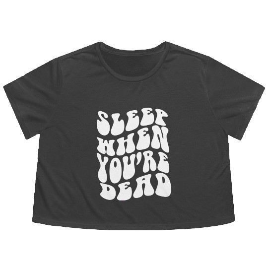 Sleep When You'Re Dead Quotes Aesthetic Flowy Cropped Tees