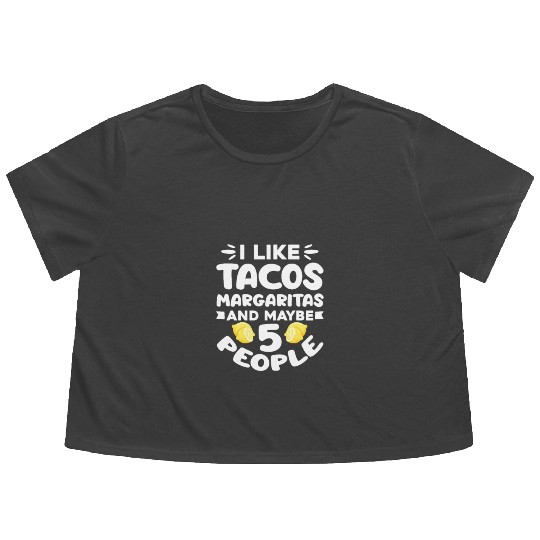 I Like Tacos Margaritas And Maybe 5 People Flowy Cropped Tees