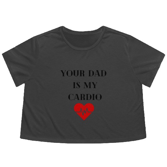 Your Dad Is My Cardio Flowy Cropped Tees