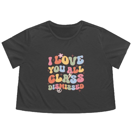 I Love You All Class Dismissed, Back To School Flowy Cropped Tees