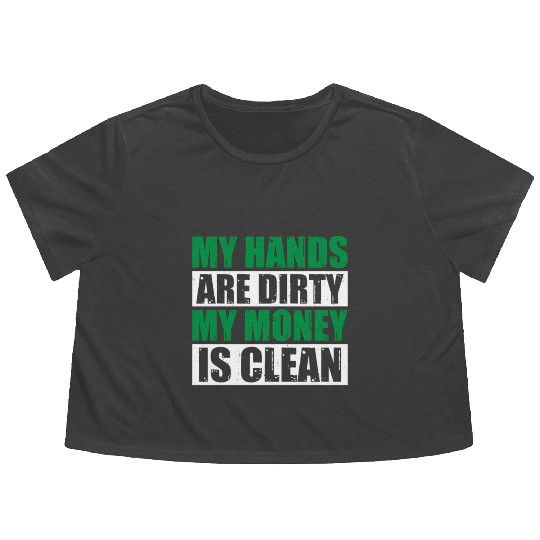 My Hands Are Dirty My Money Is Clean Flowy Cropped Tees