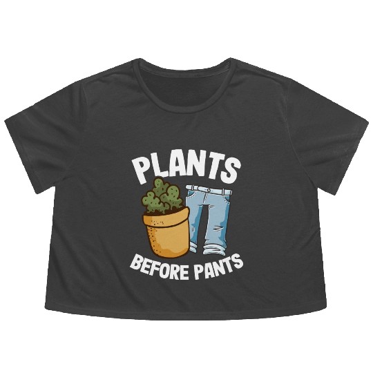 Plants Before Pants Funny Gardener Dad Plant Lover Flowy Cropped Tees