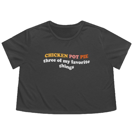 Chicken Pot Pie Three Of My Favorite Things Pot Flowy Cropped Tees