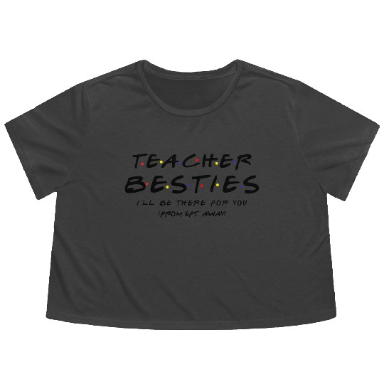 Teacher Besties I ll Be There For You Flowy Cropped Tees