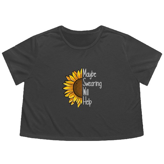 Maybe Swearing Will Help Sunflower Swearing Helps Flowy Cropped Tees