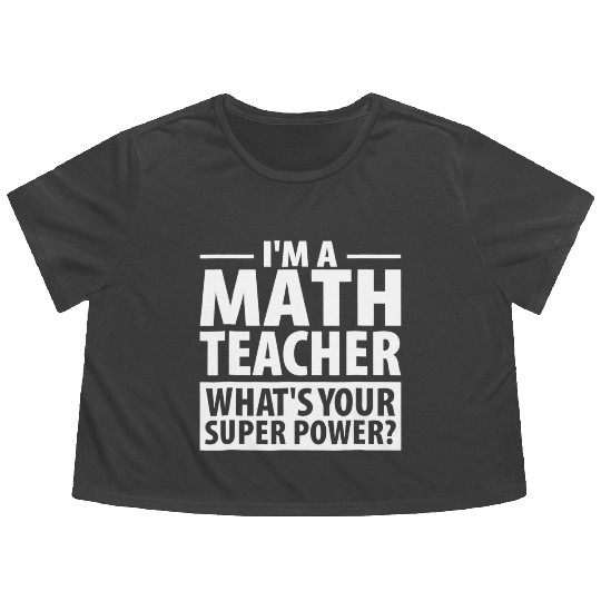 Im A Math Teacher Whats Your Super Power Teacher Flowy Cropped Tees